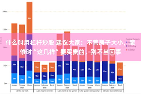 什么叫用杠杆炒股 建议大家：不管房子大小，装修时“这几样”要买贵的，别不当回事