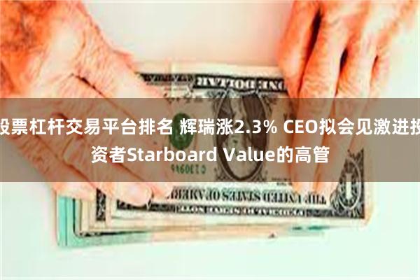 股票杠杆交易平台排名 辉瑞涨2.3% CEO拟会见激进投资者Starboard Value的高管