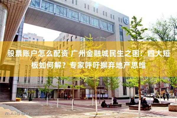 股票账户怎么配资 广州金融城民生之困：四大短板如何解？专家呼吁摒弃地产思维
