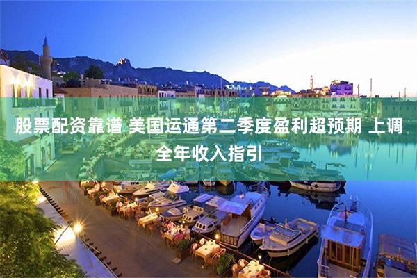 股票配资靠谱 美国运通第二季度盈利超预期 上调全年收入指引