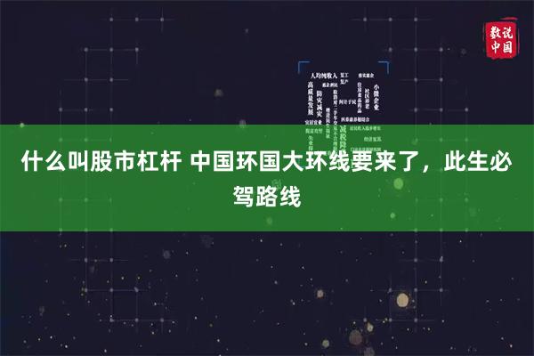 什么叫股市杠杆 中国环国大环线要来了，此生必驾路线