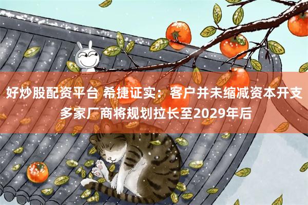 好炒股配资平台 希捷证实：客户并未缩减资本开支 多家厂商将规划拉长至2029年后